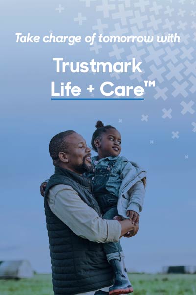 Take charge of tomorrow with Trustmark Life + Care